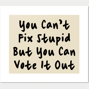 You Cant Fix Stupid But You Can Vote It Out Posters and Art